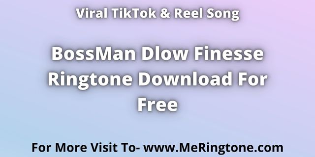 You are currently viewing TikTok Song BossMan Dlow Finesse Ringtone Download For Free
