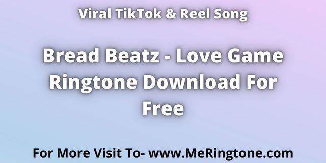You are currently viewing TikTok Song Bread Beatz Love Game Ringtone Download For Free
