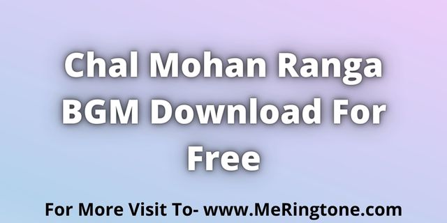 You are currently viewing Chal Mohan Ranga BGM Download For Free