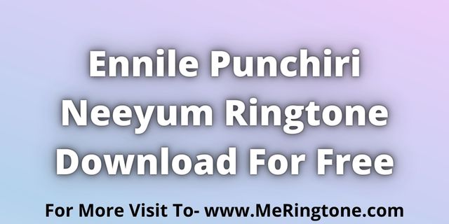 Read more about the article Ennile Punchiri Neeyum Ringtone Download For Free