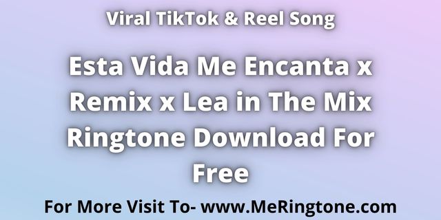 Read more about the article TikTok Song Esta Vida Me Encanta x Remix x Lea in The Mix Ringtone Download For Free
