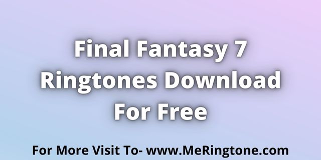 You are currently viewing Final Fantasy 7 Ringtones Download For Free