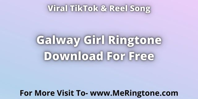 You are currently viewing TikTok Song Galway Girl Ringtone Download For Free