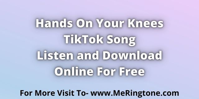 Read more about the article Hands On Your Knees TikTok Song Download For Free
