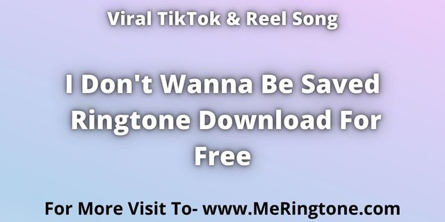 You are currently viewing TikTok Song i Don’t Wanna Be Saved Ringtone Download For Free