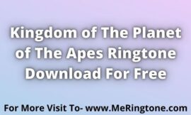 Kingdom of the Planet of the Apes Ringtone Download For Free