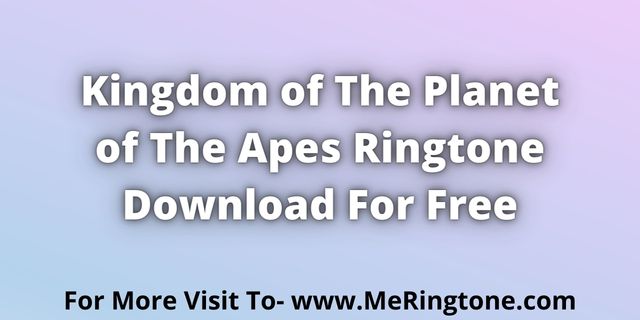 You are currently viewing Kingdom of the Planet of the Apes Ringtone Download For Free