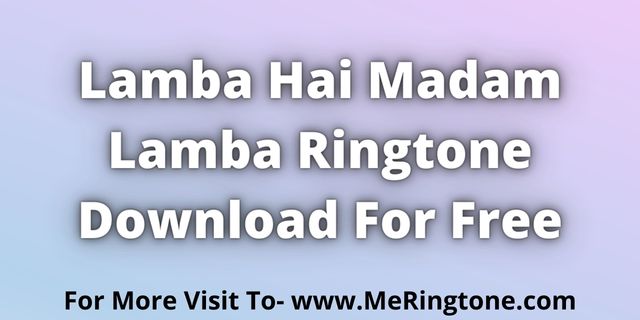 Read more about the article Lamba Hai Madam Lamba Ringtone Download For Free