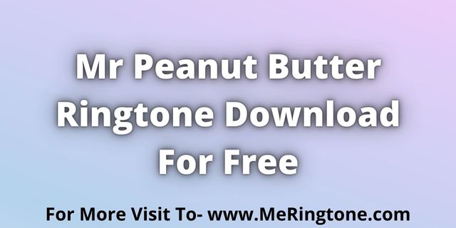 Read more about the article Mr Peanut Butter Ringtone Download For Free
