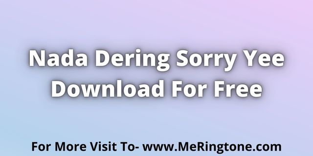 Read more about the article Nada Dering Sorry Yee Download For Free