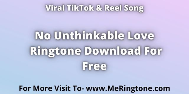 Read more about the article TikTok Song No Unthinkable Love Ringtone Download For Free