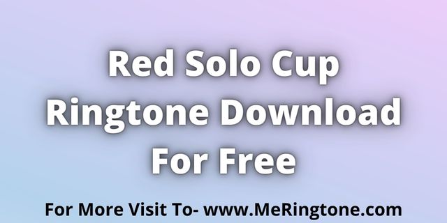 You are currently viewing Red Solo Cup Ringtone Download For Free
