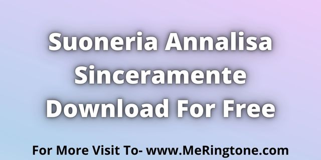 Read more about the article Suoneria Annalisa Sinceramente Download For Free