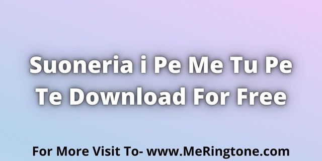 You are currently viewing Suoneria i Pe Me Tu Pe Te Download For Free