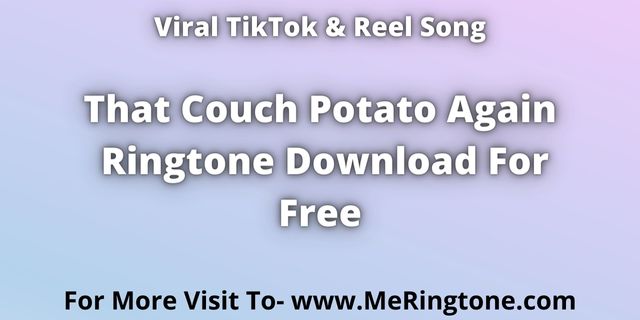 You are currently viewing TikTok Song That Couch Potato Again Ringtone Download For Free