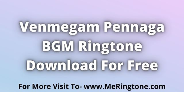 You are currently viewing Venmegam Pennaga BGM Ringtone Download For Free