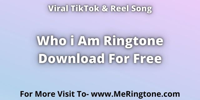 Read more about the article TikTok Song Who i Am Ringtone Download For Free