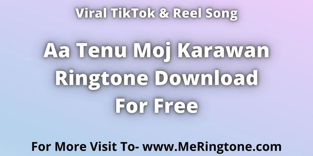 You are currently viewing Aa Tenu Moj Karawan Ringtone Download For Free