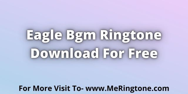 You are currently viewing Eagle Bgm Ringtone Download For Free