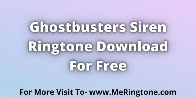 You are currently viewing Ghostbusters Siren Ringtone Download For Free