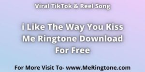 Read more about the article i Like The Way You Kiss Me Ringtone Download For Free
