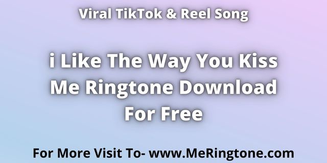 You are currently viewing i Like The Way You Kiss Me Ringtone Download For Free