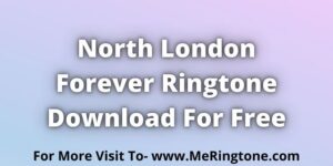 Read more about the article North London Forever Ringtone Download For Free