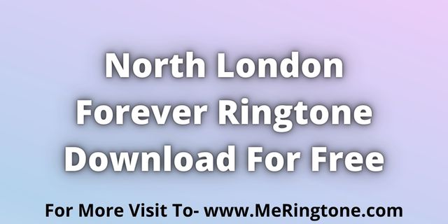 You are currently viewing North London Forever Ringtone Download For Free