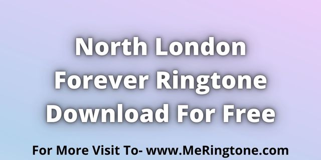 Read more about the article North London Forever Ringtone Download For Free