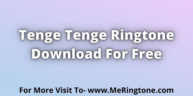 Read more about the article Tenge Tenge Ringtone Download For Free