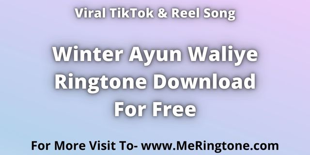 Read more about the article Winter Ayun Waliye Ringtone Download For Free