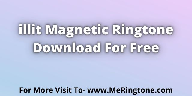 Read more about the article illit Magnetic Ringtone Download For Free