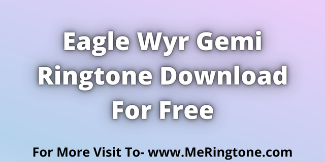 Read more about the article Eagle Wyr Gemi Ringtone Download For Free