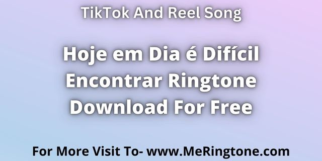 Read more about the article Hoje em Dia é Difícil Encontrar Ringtone Download For Free