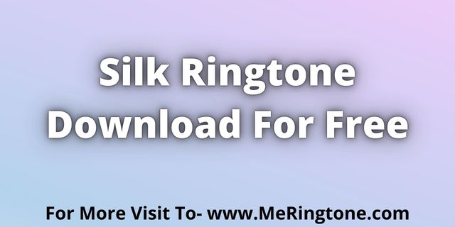 Read more about the article Silk Ringtone Download For Free