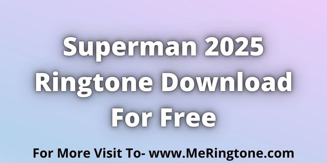 Read more about the article Superman 2025 Ringtone Download For Free